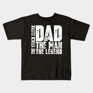 Dad The Man The Stock Clerk The Legend Kids T-Shirt